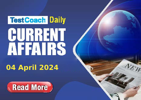 Daily Current Affairs - 04 April 2024